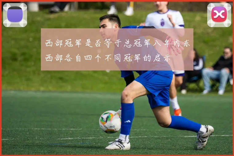 西部冠军是否等于总冠军八年内东西部各自四个不同冠军的启示